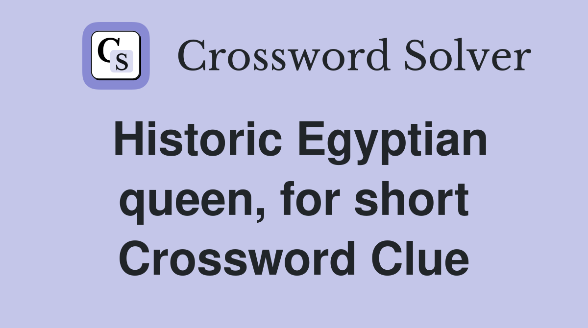 Historic Egyptian queen for short Crossword Clue Answers Crossword